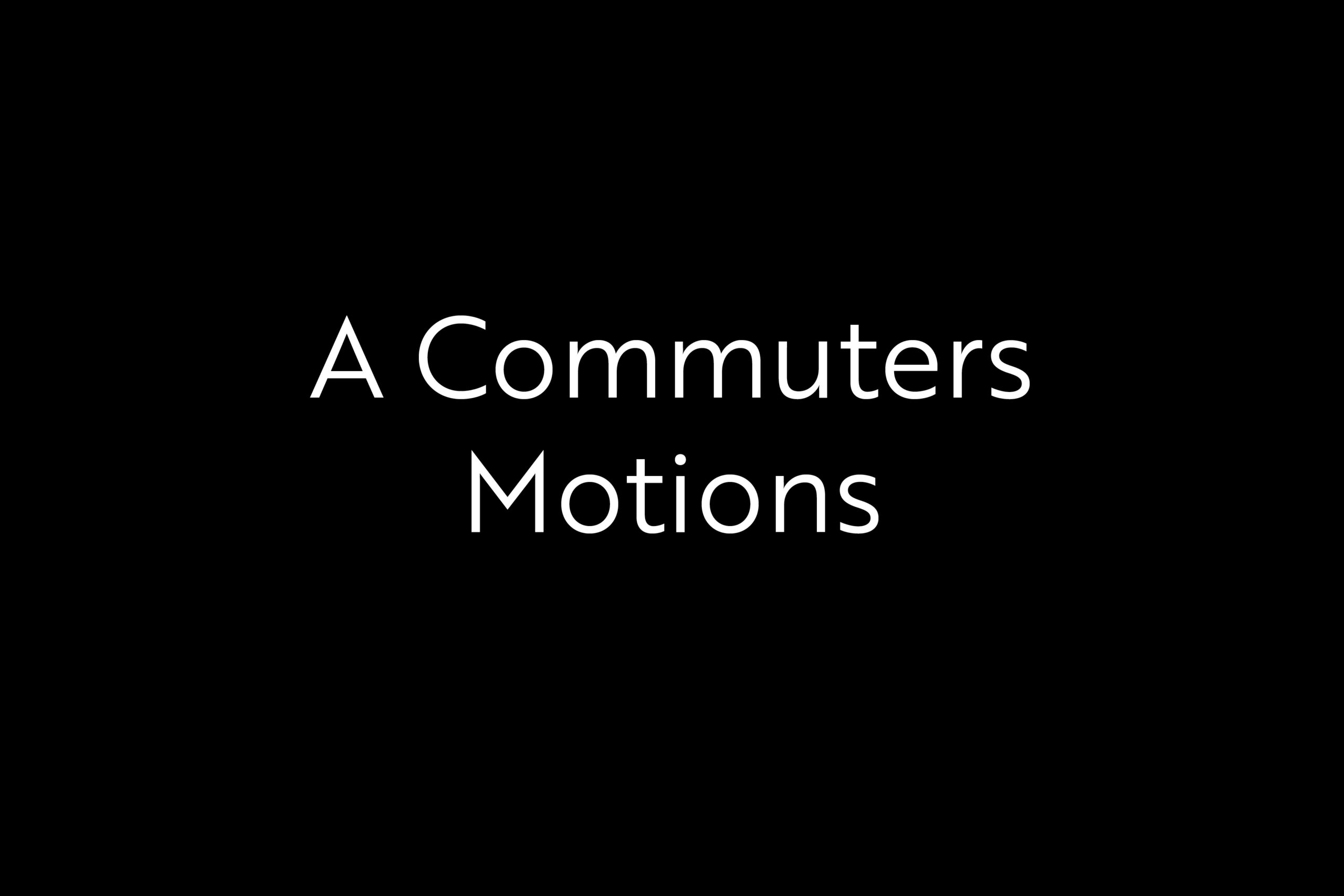 A Commuters Motions